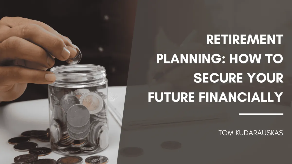 Financial Planning for Retirement: Steps to Secure Your Future